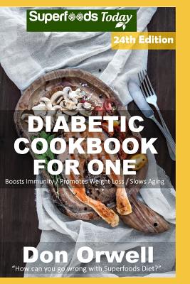 Diabetic Cookbook For One: Over 330 Diabetes Type 2 Quick & Easy Gluten Free Low Cholesterol Whole Foods Recipes full of Antioxidants & Phytochem Cover Image