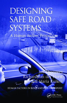Designing Safe Road Systems: A Human Factors Perspective. Jan Theeuwes, Richard Van Der Horst and Maria Kuiken (Human Factors in Road and Rail Transport)