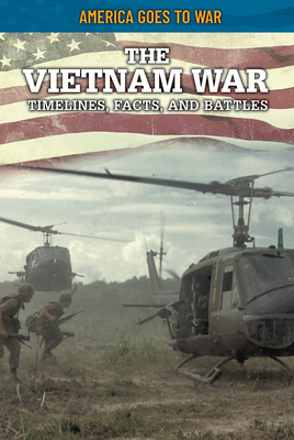 The Vietnam War: Timelines, Facts, and Battles (America Goes to War) By Craig Boutland Cover Image