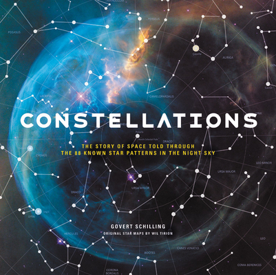 Constellations: The Story of Space Told Through the 88 Known Star Patterns in the Night Sky By Govert Schilling, Wil Tirion (Maps by) Cover Image