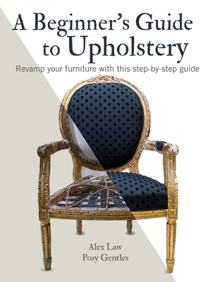 A Beginner's Guide to Upholstery: Revamp your furniture with this step-by-step guide Cover Image