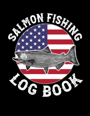 Salmon Fishing Log Book: Salmon Log for Salmon Fishermen