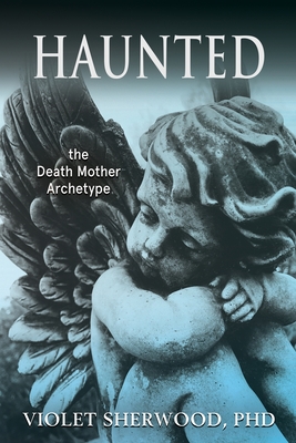 Haunted: the Death Mother Archetype By Violet Sherwood, Mary Harrell (Foreword by) Cover Image