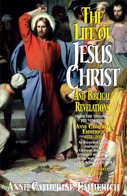 Life of Jesus Christ and Biblical Revelations, Volume 2 By Anne Catherine Emmerich, Carl E. Schmoger (Editor) Cover Image
