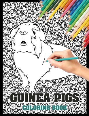 Guinea Pig Coloring Book: A Cute Adult Coloring Book with Beautiful and Relaxing Guinea Pig Designs, Mandalas, Flowers, Patterns And So Much Mor By Happy Guinea Pigs Cover Image