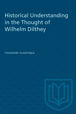 Historical Understanding in the Thought of Wilhelm Dilthey (Heritage) By Theodore Plantinga Cover Image