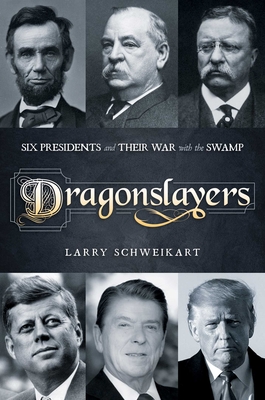 Dragonslayers: Six Presidents and Their War with the Swamp By Larry Schweikart Cover Image
