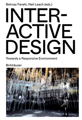 Interactive Design: Towards a Responsive Environment By Behnaz Farahi (Editor), Neil Leach (Editor) Cover Image