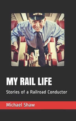 My Rail Life: Stories of a Railroad Conductor By Taylor Shaw (Editor), Gina Mariconda (Editor), Zandy Mangold (Photographer) Cover Image