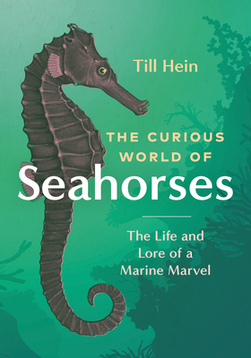 The Curious World of Seahorses: The Life and Lore of a Marine Marvel