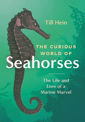 The Curious World of Seahorses: The Life and Lore of a Marine Marvel Cover Image