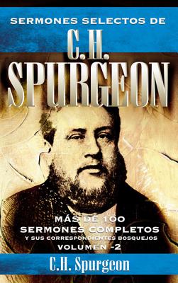 Sermones Selectos de C.H. Spurgeon Vol. 2: Mas de 100 Sermones Completos Y Sus Correspondientes Bosquejos Cover Image