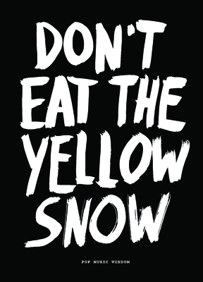 Don't Eat The Yellow Snow: Pop Music Wisdom Cover Image