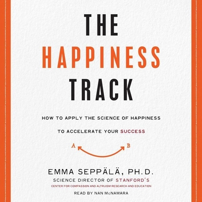 The Happiness Track Lib/E: How to Apply the Science of Happiness to Accelerate Your Success Cover Image