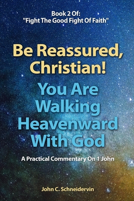 Be Reassured, Christian! You Are Walking Heavenward With God: A Practical Commentary On 1 John (Fight the Good Fight of Faith #2)