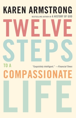 Twelve Steps to a Compassionate Life By Karen Armstrong Cover Image