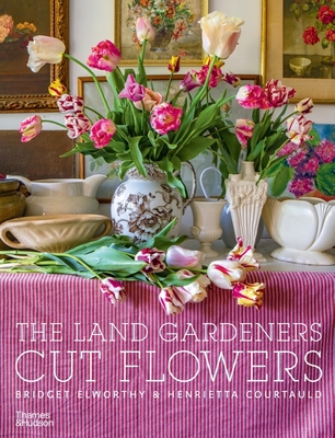 The Land Gardeners: Cut Flowers By Bridget Elworthy, Henrietta Courtauld, Miranda Brooks (Foreword by) Cover Image