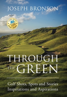 Through the Green: Golf Shots, Spots and Stories Inspirations and Aspirations Cover Image