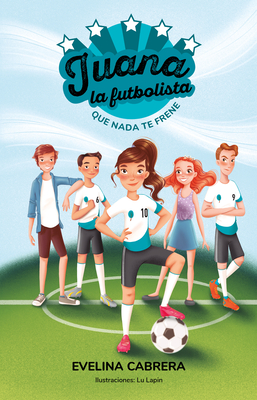 Juana la futbolista: Que nada te detenga / Juana the Soccer Player. Don´t Let An ything Stand in Your Way Cover Image