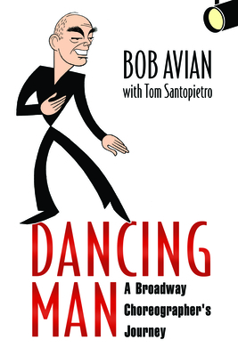 Dancing Man: A Broadway Choreographer's Journey By Bob Avian, Tom Santopietro (With) Cover Image