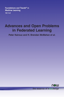 Advances and Open Problems in Federated Learning (Foundations and Trends(r) in Machine Learning) By Peter Kairouz (Editor), H. Brendan McMahan (Editor) Cover Image