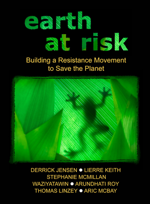 Earth at Risk: Building a Resistance Movement to Save the Planet (PM Video) By Derrick Jensen (Editor), Lierre Keith (Editor) Cover Image