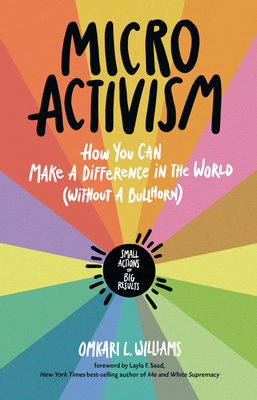 Micro Activism: How You Can Make a Difference in the World without a Bullhorn By Omkari L. Williams, Layla F. Saad (Foreword by) Cover Image
