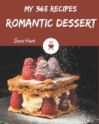 My 365 Romantic Dessert Recipes: A Romantic Dessert Cookbook You Won't be Able to Put Down Cover Image