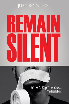 Remain Silent: The only right we have. The legal Aliens Cover Image