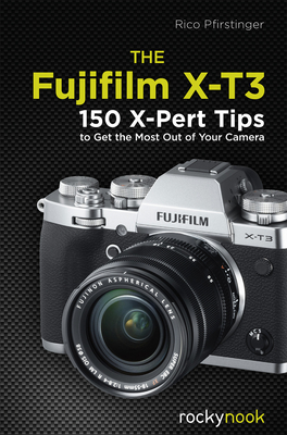 The Fujifilm X-T3: 120 X-Pert Tips to Get the Most Out of Your Camera By Rico Pfirstinger Cover Image