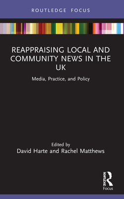 Reappraising Local and Community News in the UK: Media, Practice, and Policy (Disruptions)