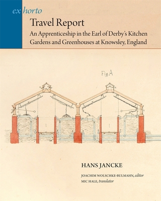 Travel Report: An Apprenticeship in the Earl of Derby's Kitchen Gardens and Greenhouses at Knowsley, England (Ex Horto: Dumbarton Oaks Texts in Garden and Landscape Studi #2)