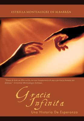 Gracia Infinita: Una Historia De Esperanza By Estrella Montealegre de Albarrán Cover Image