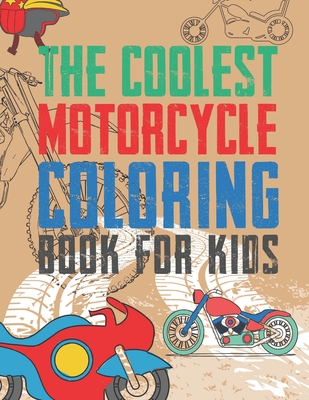 The Coolest Motorcycle Coloring Book For Kids: A Coloring Book For A Boy Or Girl That Think Motorcycles Are Cool 25 Awesome & Unique Fun Designs! By Giggles and Kicks Cover Image