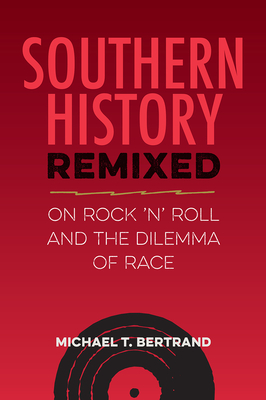 Southern History Remixed: On Rock 'n' Roll and the Dilemma of Race (Southern Dissent)