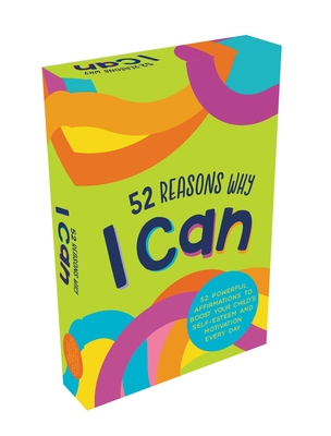 52 Reasons Why I Can: 52 Powerful Affirmations To Boost Your Child’s Self-Esteem And Motivation Every Day