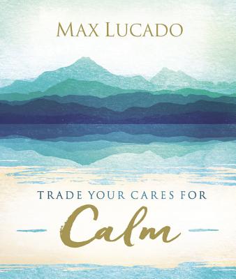 Trade Your Cares for Calm By Max Lucado Cover Image