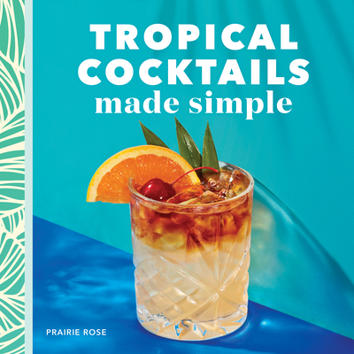 Tropical Cocktails Made Simple By Prairie Rose Cover Image