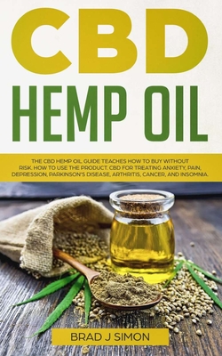 CBD Hemp Oil: The CBD Hemp Oil Guide Teaches How To Buy Without Risk. How To Use The Product. CBD For Treating Anxiety, Pain, Depres Cover Image