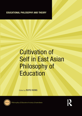 Cultivation of Self in East Asian Philosophy of Education (Educational Philosophy and Theory) By Ruyu Hung (Editor) Cover Image