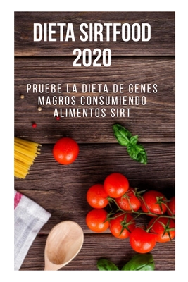 Dieta Sirtfood 2020: Pruebe la Dieta de Genes Magros Consumiendo Alimentos Sirt Cover Image