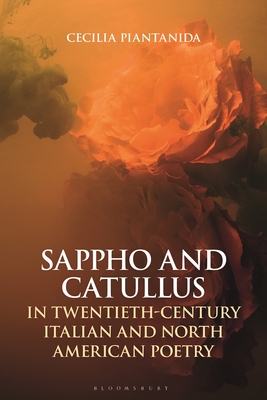 Sappho and Catullus in Twentieth-Century Italian and North American Poetry (Bloomsbury Studies in Classical Reception)