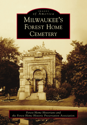 Milwaukee's Forest Home Cemetery (Images of America) By Forest Home Historians and the Forest Ho Cover Image