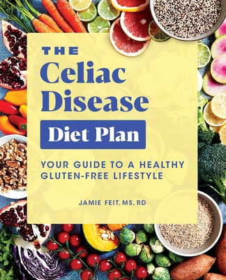 The Celiac Disease Diet Plan: Your Guide to a Healthy Gluten-Free Lifestyle By Jamie Feit Cover Image