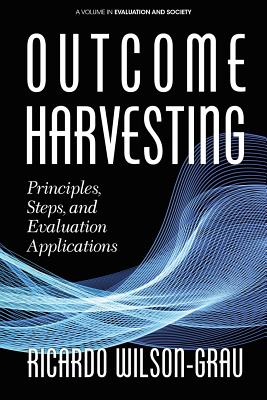 Outcome Harvesting: Principles, Steps, and Evaluation Applications (Evaluation and Society) Cover Image
