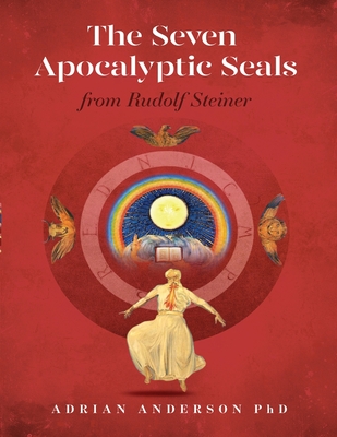 The Seven Apocalyptic Seals: From Rudolf Steiner By Adrian Anderson Cover Image