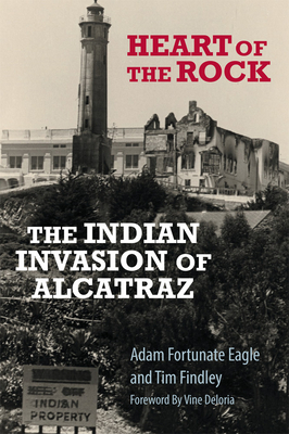 Heart of the Rock: The Indian Invasion of Alcatraz By Adam Fortunate Eagle, Tim Findley, Vine Deloria (Foreword by) Cover Image