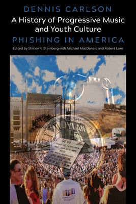A History of Progressive Music and Youth Culture: Phishing in America (Counterpoints #531) By Shirley R. Steinberg (Editor), Dennis Carlson, Robert Lake (Other) Cover Image