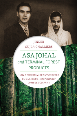 Asa Johal and Terminal Forest Products: How a Sikh Immigrant Created Bc's Largest Independent Lumber Company By Jinder Oujla-Chalmers Cover Image