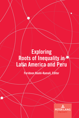 Exploring Roots of Inequality in Latin America and Peru By Feridoon Koohi-Kamali (Editor) Cover Image